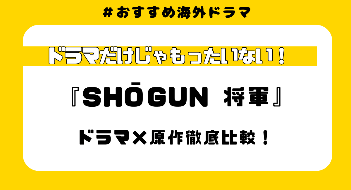 『将軍』原作との違いを徹底比較！ドラマはここが違う【ネタバレなし】